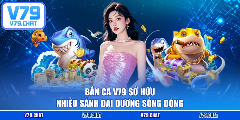 Bắn cá V79 sở hữu nhiều sảnh đại dương sống động