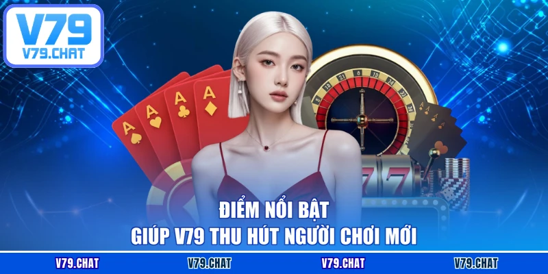 Điểm nổi bật giúp V79 thu hút người chơi mới