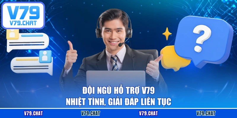 Đội ngũ hỗ trợ V79 nhiệt tình, giải đáp liên tục