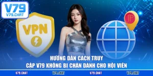 Hướng Dẫn Cách Truy Cập V79 Không Bị Chặn Dành Cho Hội Viên