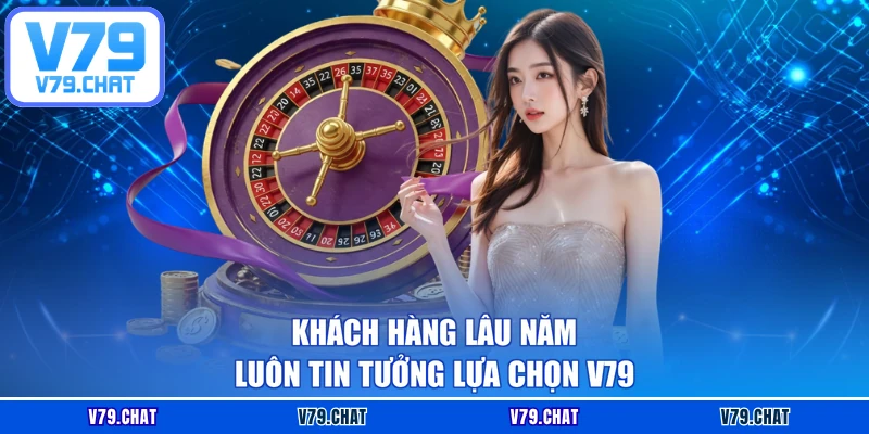 Khách hàng lâu năm luôn tin tưởng lựa chọn V79