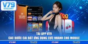 Tải App V79 Các Bước Cài Đặt Ứng Dụng Cực Nhanh Cho Mobile