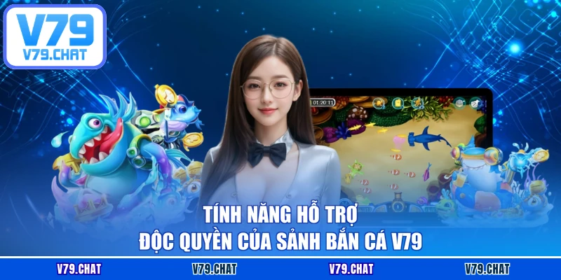 Tính năng hỗ trợ độc quyền của sảnh Bắn cá V79